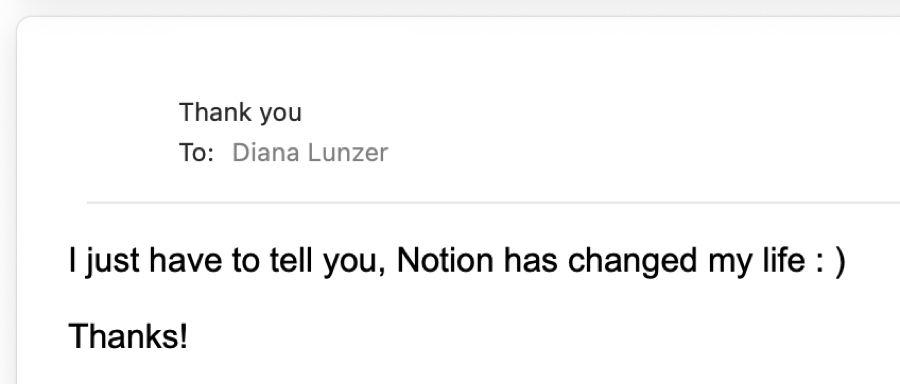 Email: I just have to tell you, Notion has changed my life